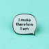 I Make Therefore I Am 