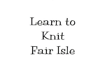 Learn to Knit Fair Isle - Baby or Adult Cap