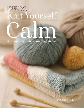 Knit Yourself Calm  by Lynne Rowe & Betsan Corkhill