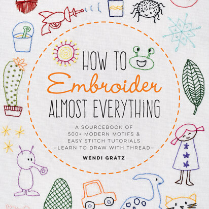 How to Embroider Almost Everything by Wendi Gratz