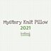 Mystery Knit Pillow 2021