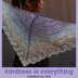 Kindness is Everything Shawl