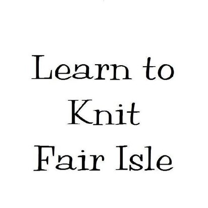 Learn to Knit Fair Isle - Baby or Adult Cap