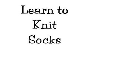 Learn to Knit Socks- Pattern + Instructional Videos